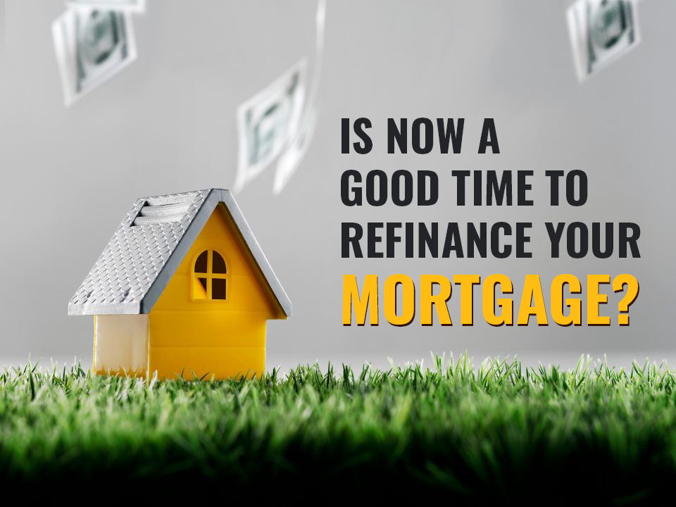 Is Now a Good Time to Refinance Your Mortgage?