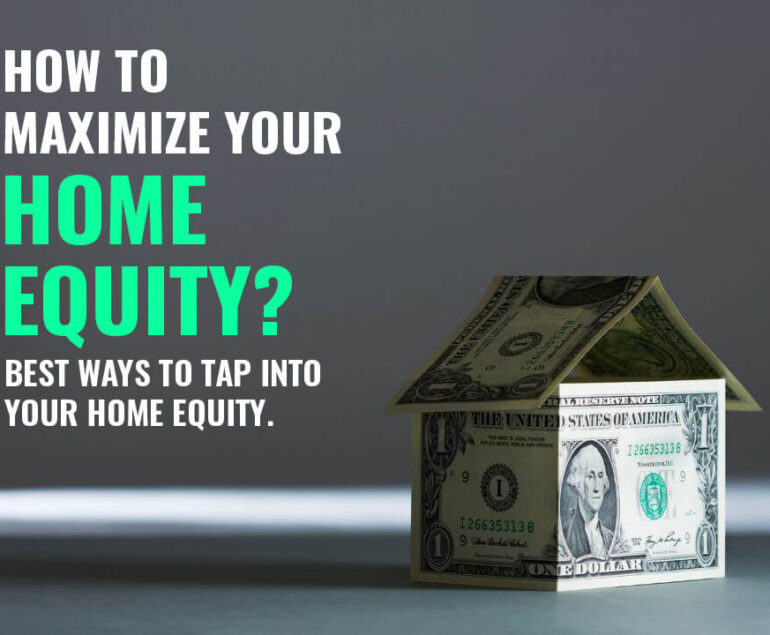 How To Maximize Your Home Equity Best Ways To Tap Into Your Home Equity.