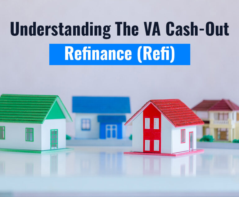 Understanding The VA Cash-Out Refinance (Refi)