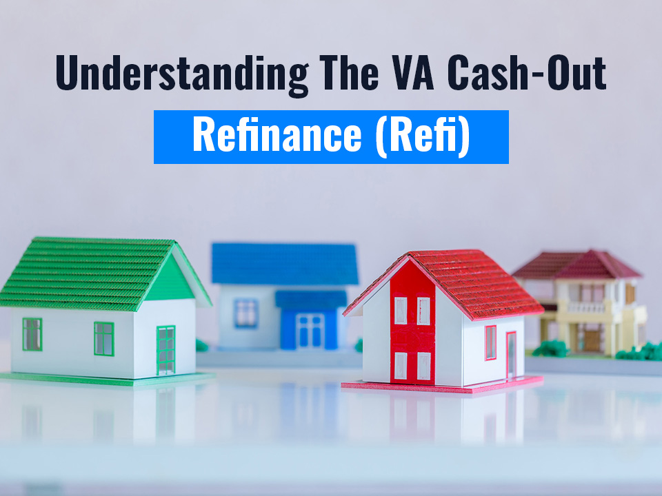 Understanding The VA Cash-Out Refinance (Refi)