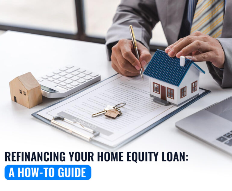 Refinancing Your Home Equity Loan: A How-to Guide