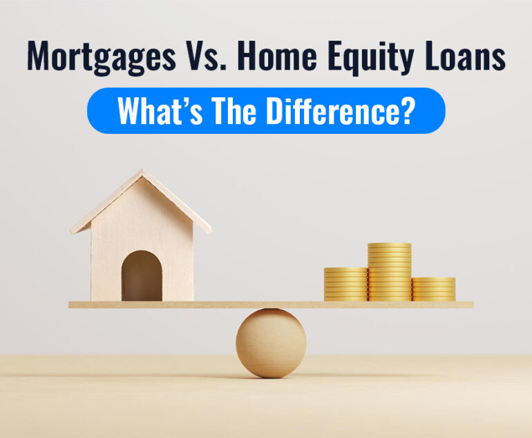Mortgages Vs. Home Equity Loans What’s The Difference